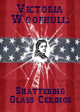 Victoria Woodhull: Shattering Glass Ceilings